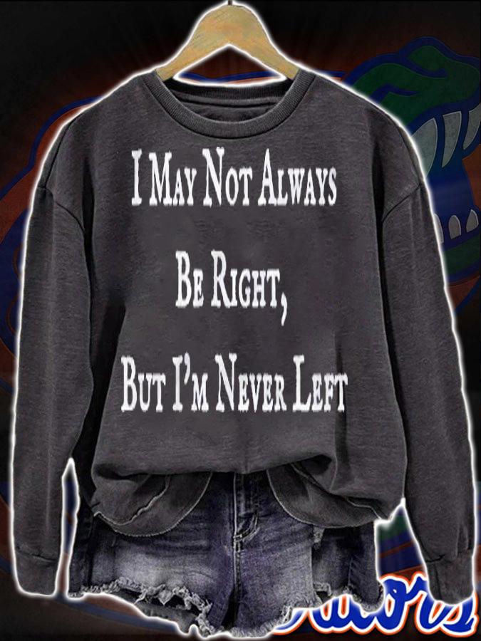 I May Not Always Be Right But Im Never Left Funny Shirt