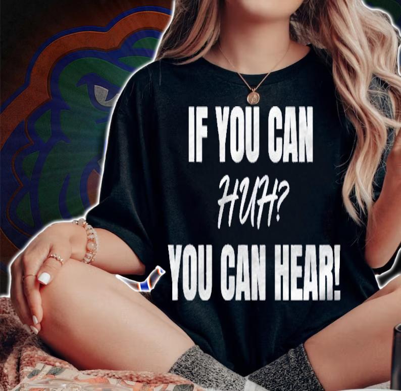 If You Can Huh You Can Hear shirt woman shirt