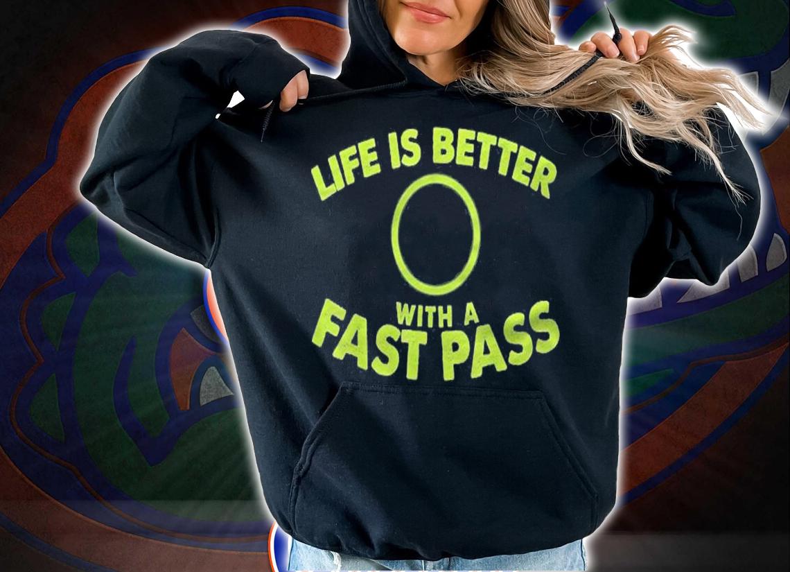Life Is Better With A Fast Pass Shirt