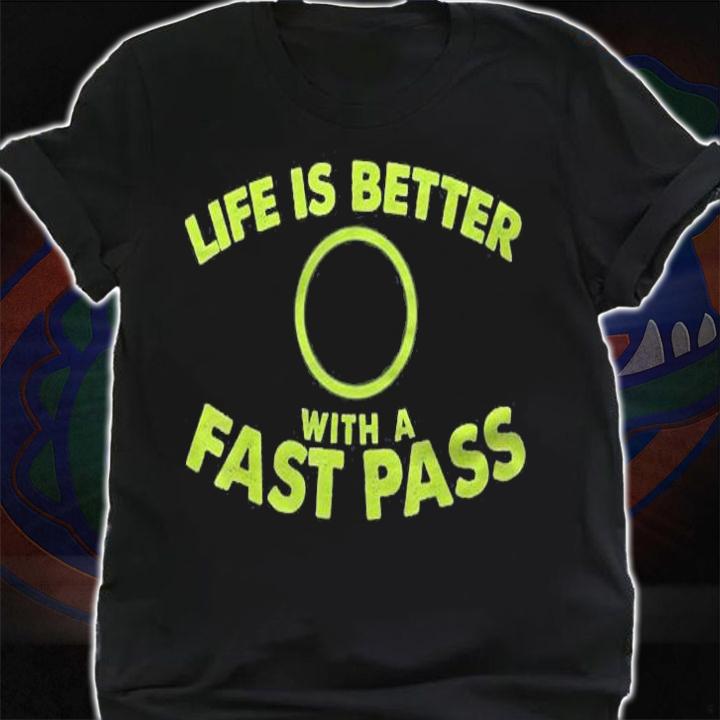 Life Is Better With A Fast Pass Shirt