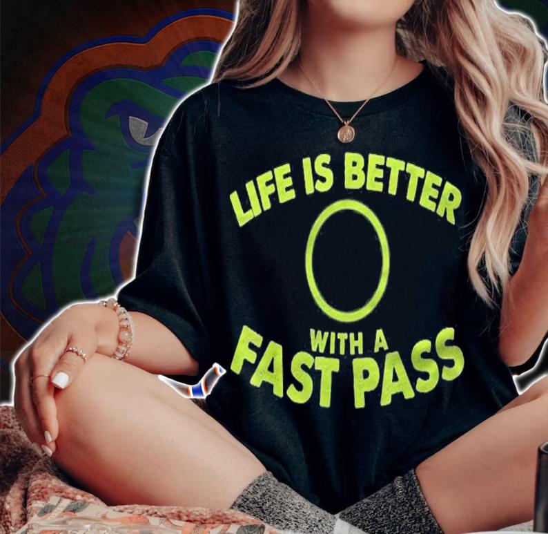 Life Is Better With A Fast Pass Shirt