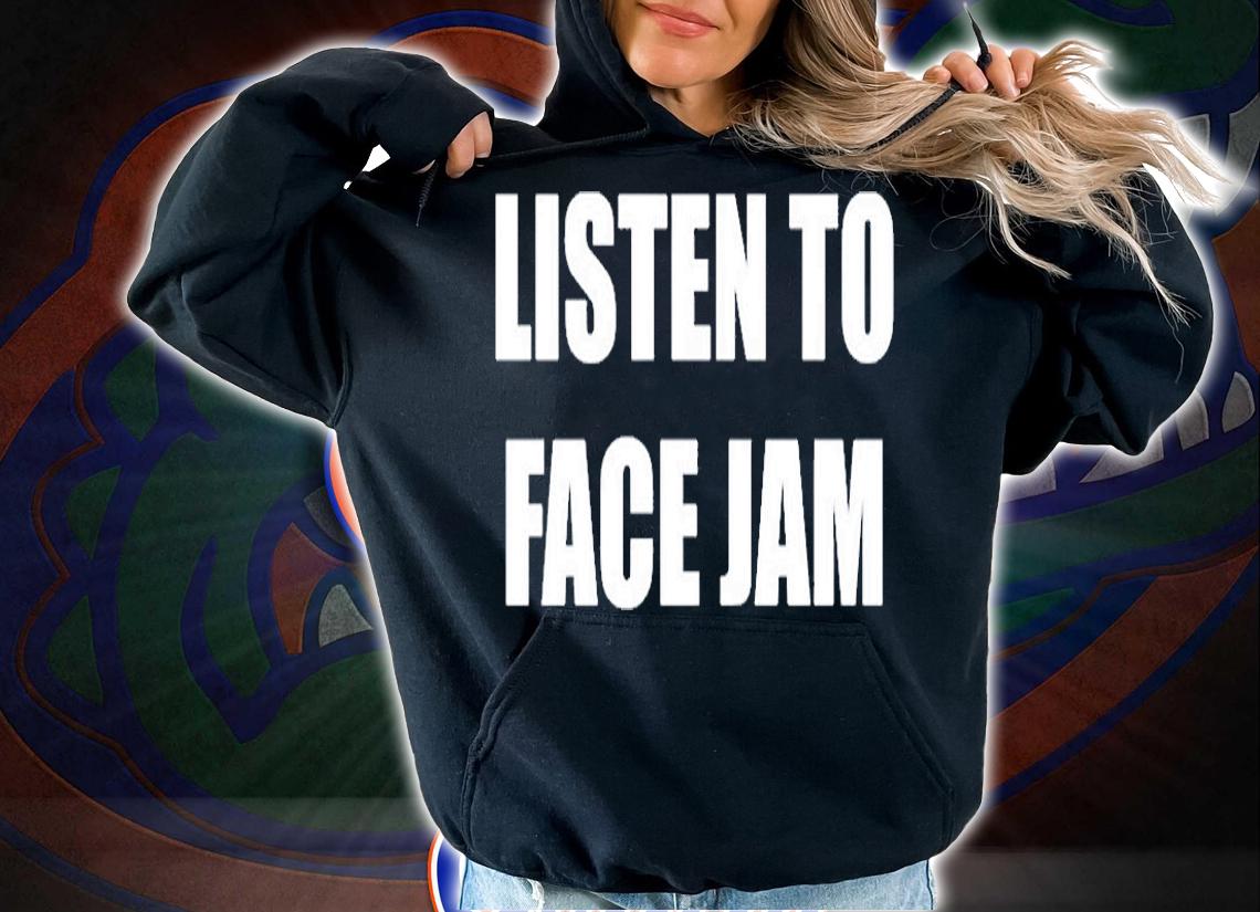 Listen To Face Jam T-Shirt hoodie