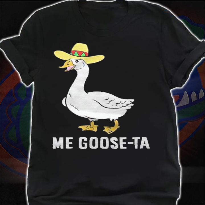 Me goose-ta Mexican goose puns T-shirt shirt