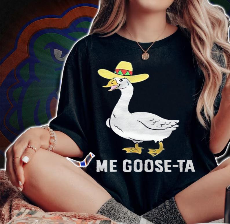 Me goose-ta Mexican goose puns T-shirt woman shirt