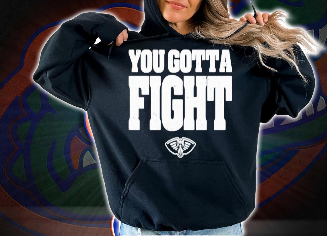 Orleans Pelicans You Gotta Fight New Shirt hoodie