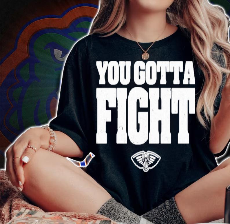 Orleans Pelicans You Gotta Fight New Shirt woman shirt