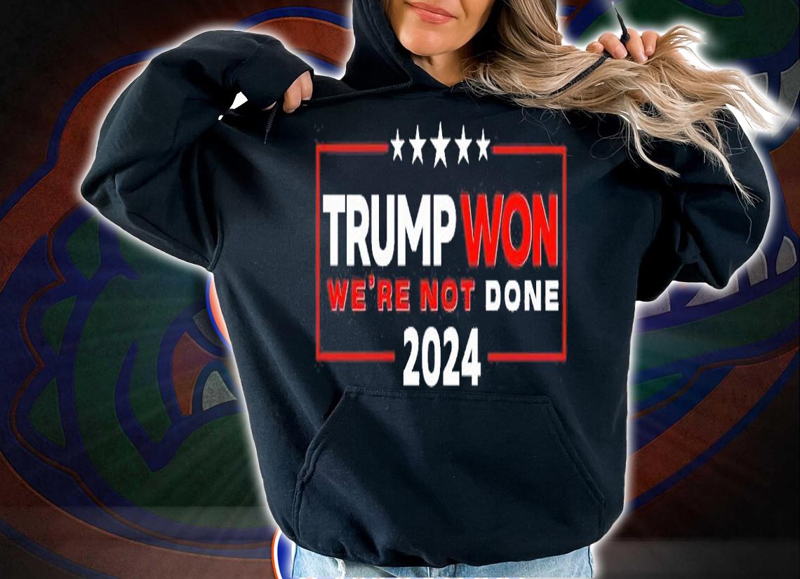 Trump Won We're Not Done Trump Rally Trump 2024 T-Shirt