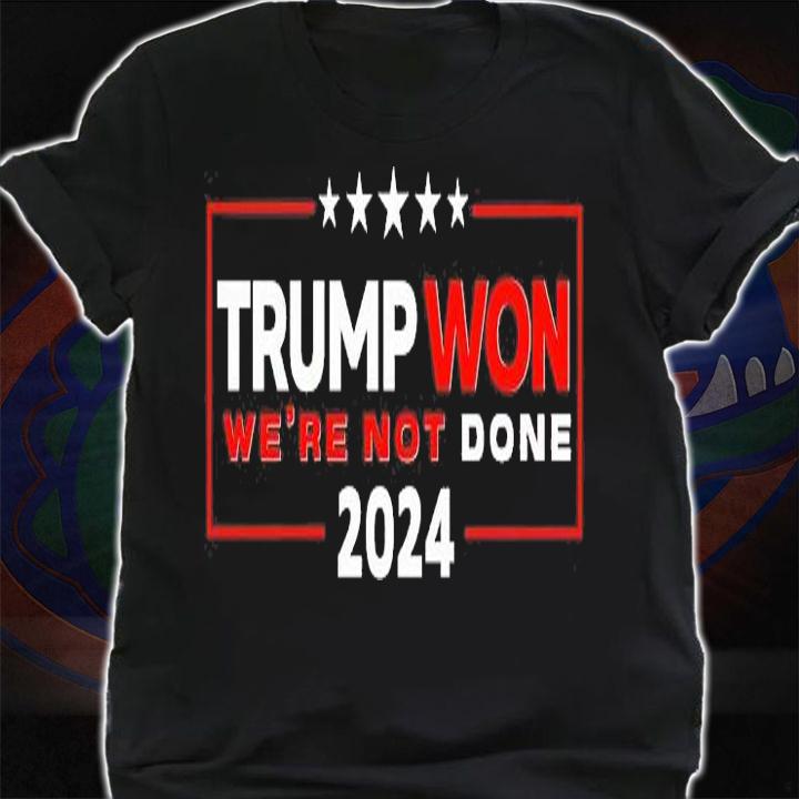 Trump Won We're Not Done Trump Rally Trump 2024 T-Shirt