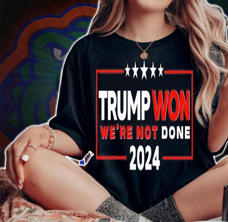 Trump Won We're Not Done Trump Rally Trump 2024 T-Shirt