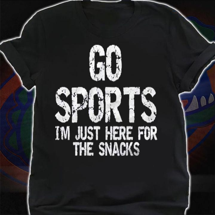 Funny Game Day Quote Go Sports Im Just Here For The Snacks Shirt shirt