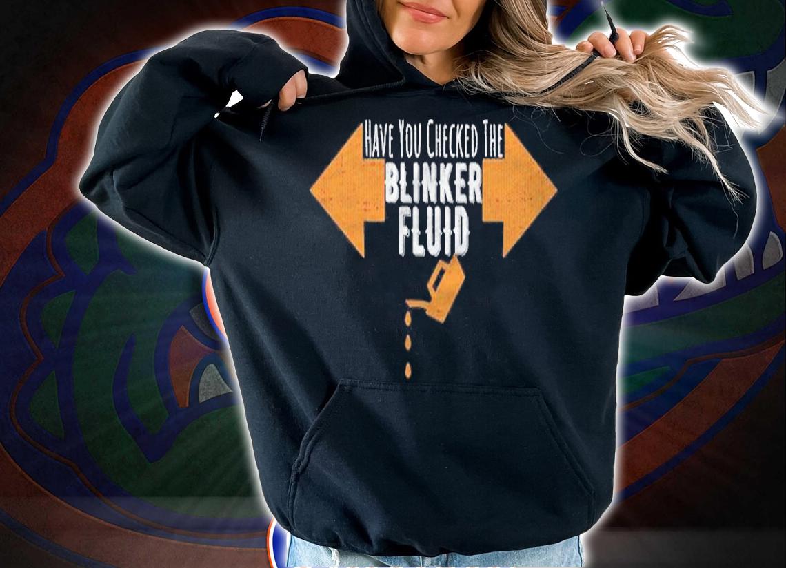 Have You Checked The Blinker Fluid Auto Mechanic Shop Joke Shirt hoodie
