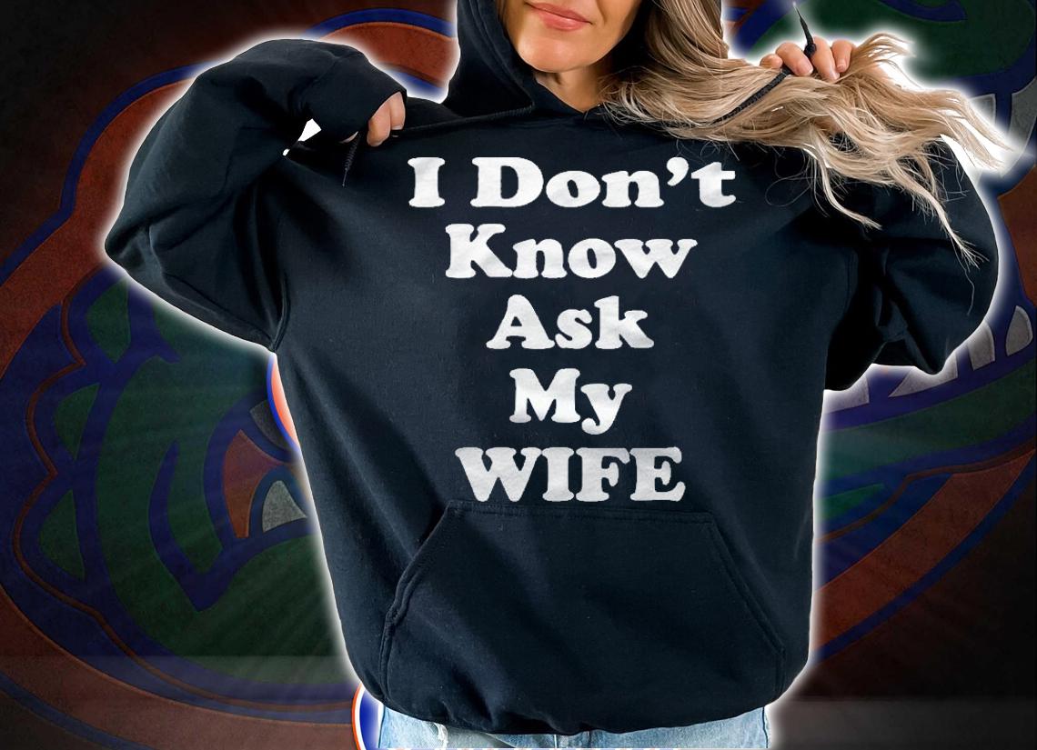 I Dont Know Ask My Wife Shirt, Funny Husband And Wife Shirt hoodie