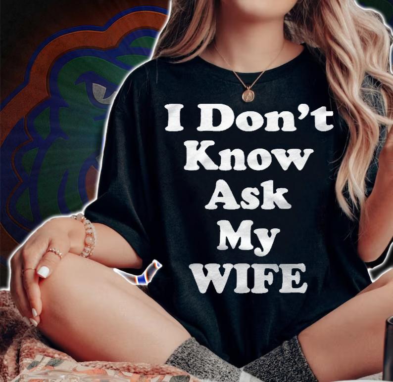 I Dont Know Ask My Wife Shirt, Funny Husband And Wife Shirt woman shirt