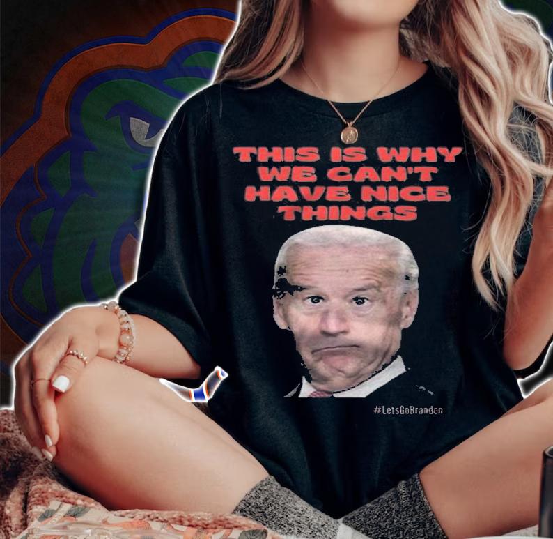 This Is Why We Can't Have Nice Things Joe Biden T-Shirt