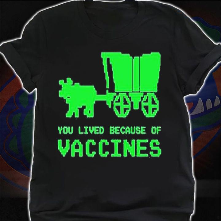 You Lived Because Of Vaccines T-Shirt shirt
