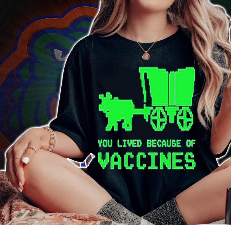 You Lived Because Of Vaccines T-Shirt woman shirt