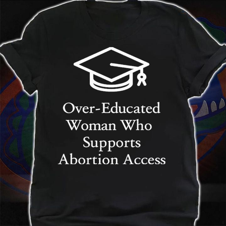 Charlotte Clymer Over-Educated Woman Who Supports Abortion Access Shirt shirt