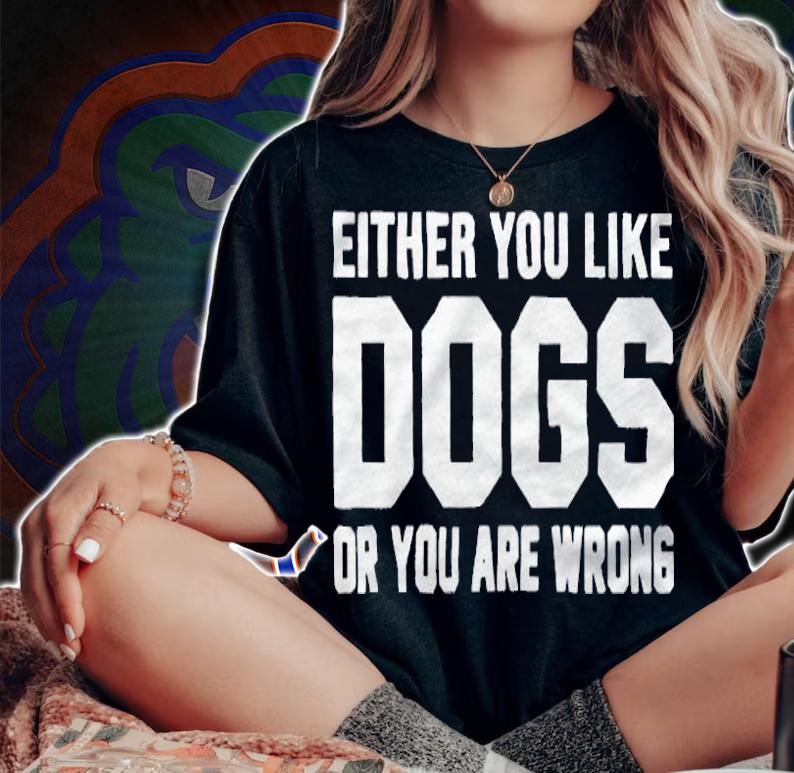 Either you like dogs or you are wrong T-shirt woman shirt