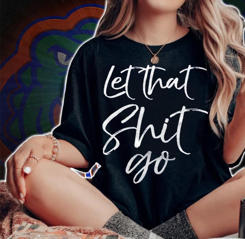 Funny Workout Mindfulness Saying Gift Let That Shit Go Shirt woman shirt