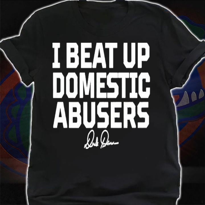 I beat up domestic abusers shirt