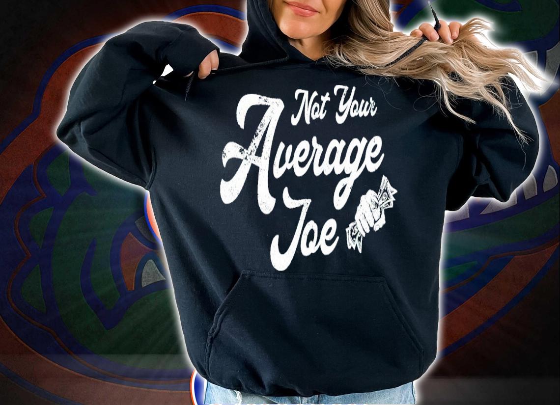 Not Your Average Joe Shirt hoodie