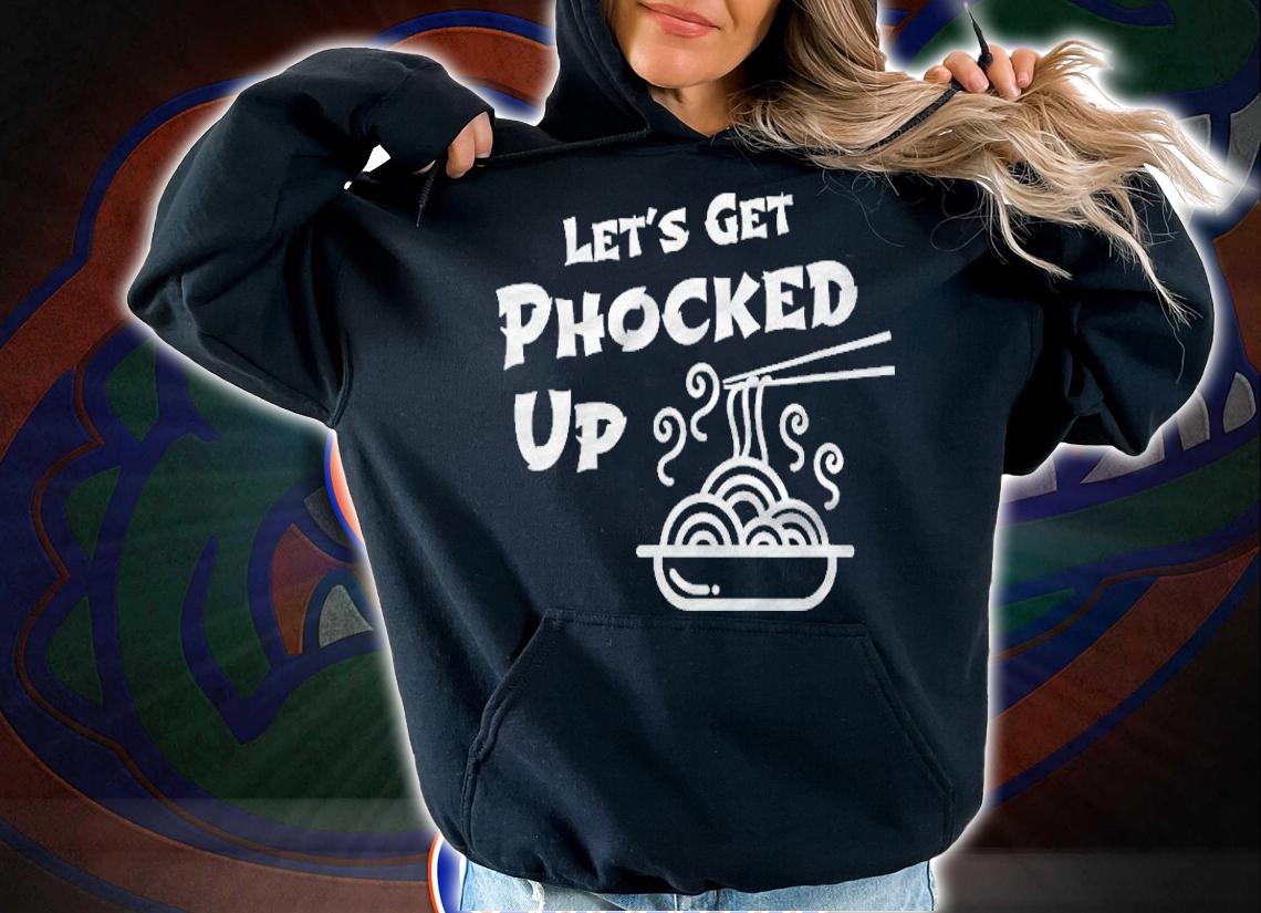 Pho Shirt Lets Get Phocked Up Foodie Pun Shirt hoodie