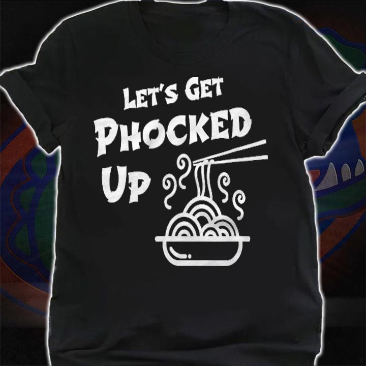 Pho Shirt Lets Get Phocked Up Foodie Pun Shirt shirt