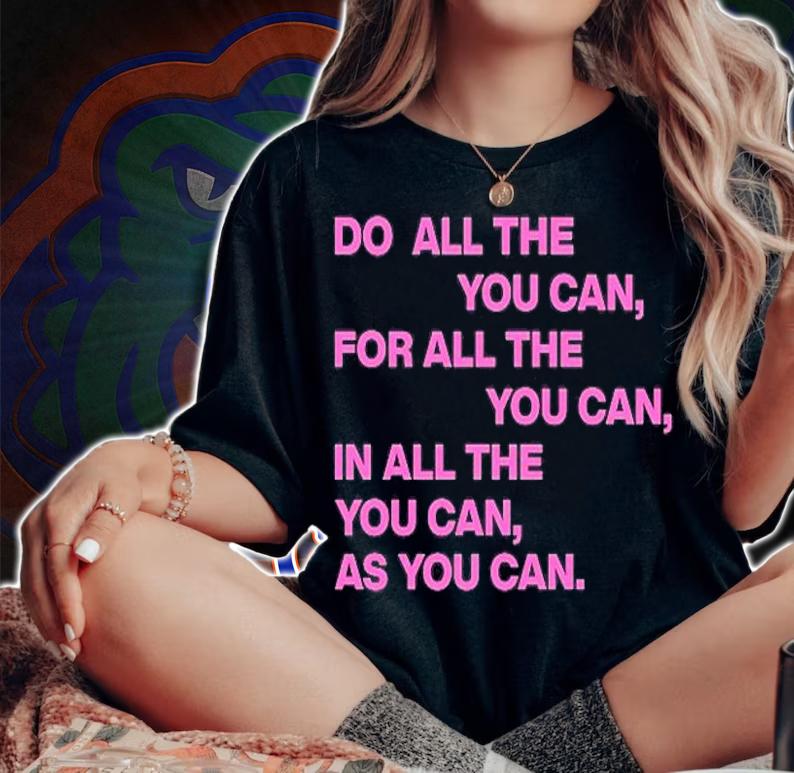 Do All The You Can For All The You Can In All The You Can As You Can T-Shirt woman shirt