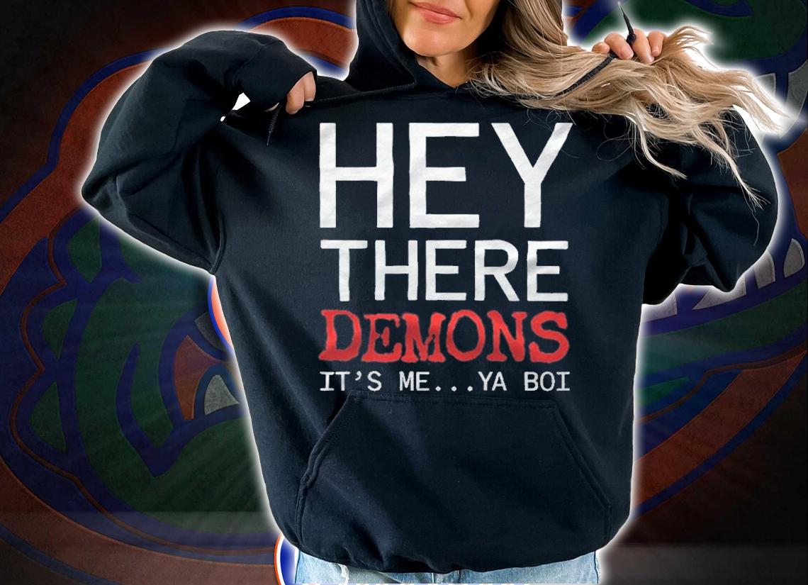 Hey there demons it's me ya boi T-shirt hoodie