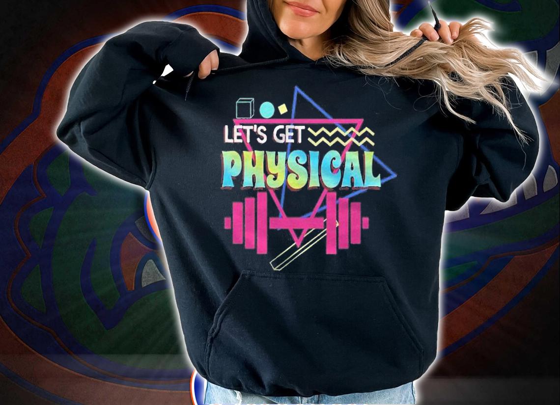 Lets Get Physical Totally Rad 90S Style Workout Gym Retro shirt hoodie