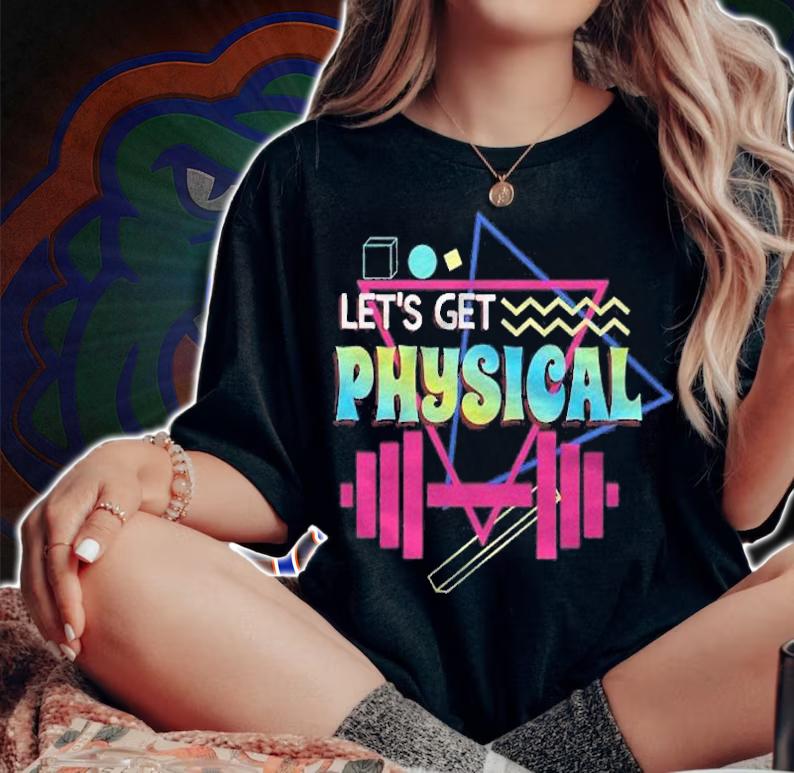 Lets Get Physical Totally Rad 90S Style Workout Gym Retro shirt woman shirt