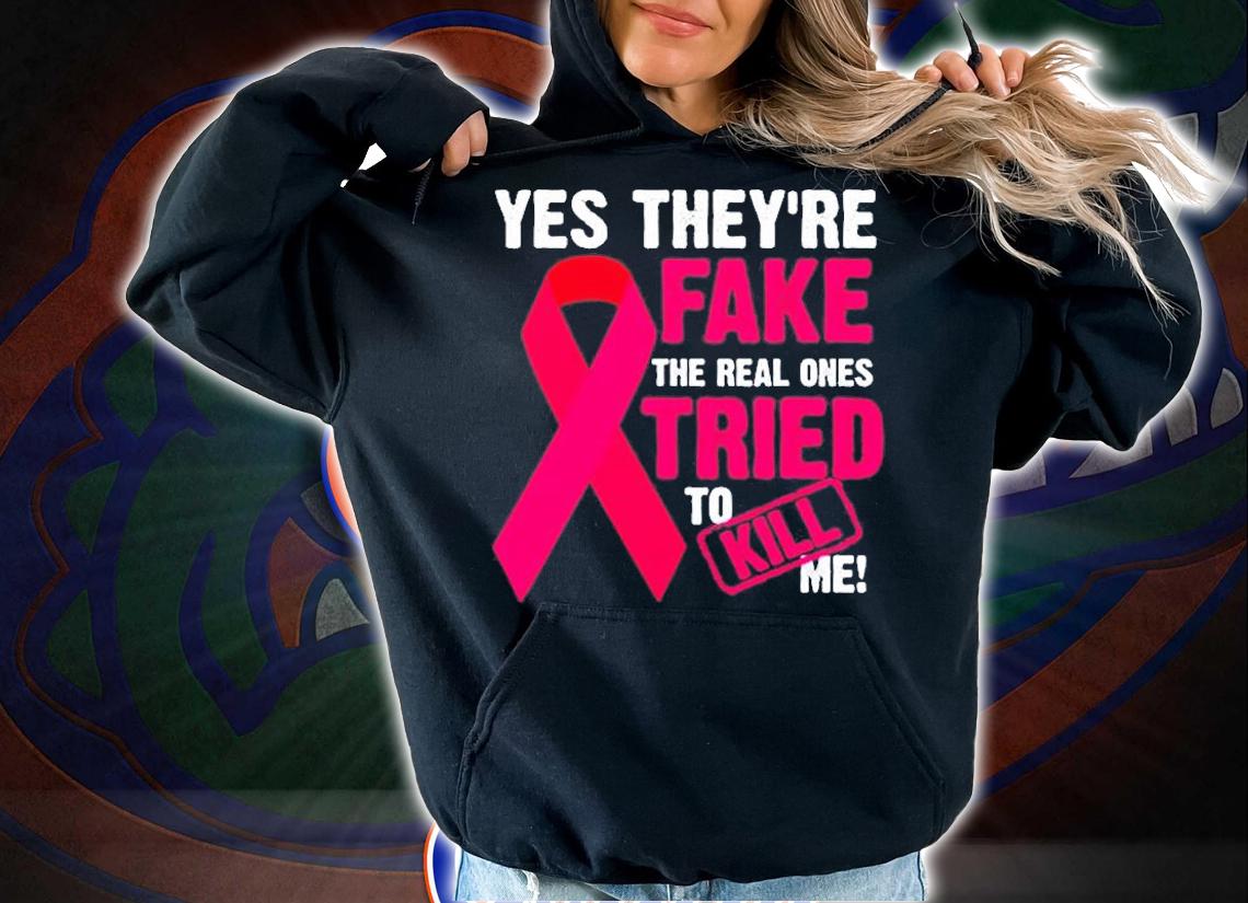 Yes Theyre Fake The Real Ones Tried To Kill Me T-Shirt hoodie