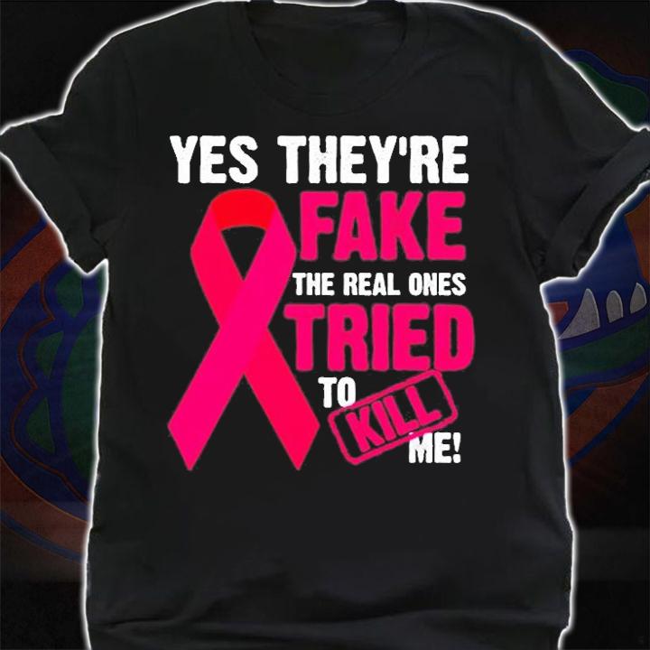 Yes Theyre Fake The Real Ones Tried To Kill Me T-Shirt shirt