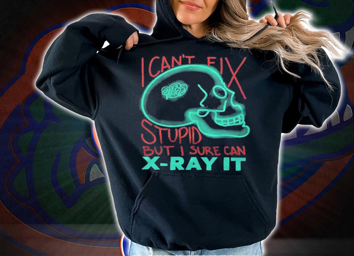 Cool I Sure Cant X Ray It Funny Radiologist Technician Gift Shirt hoodie