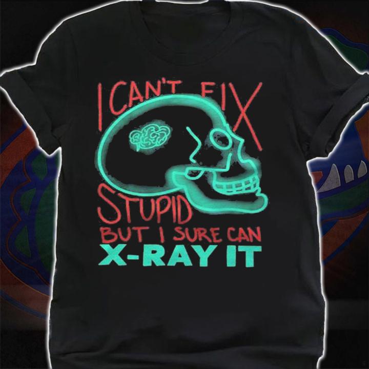Cool I Sure Cant X Ray It Funny Radiologist Technician Gift Shirt shirt
