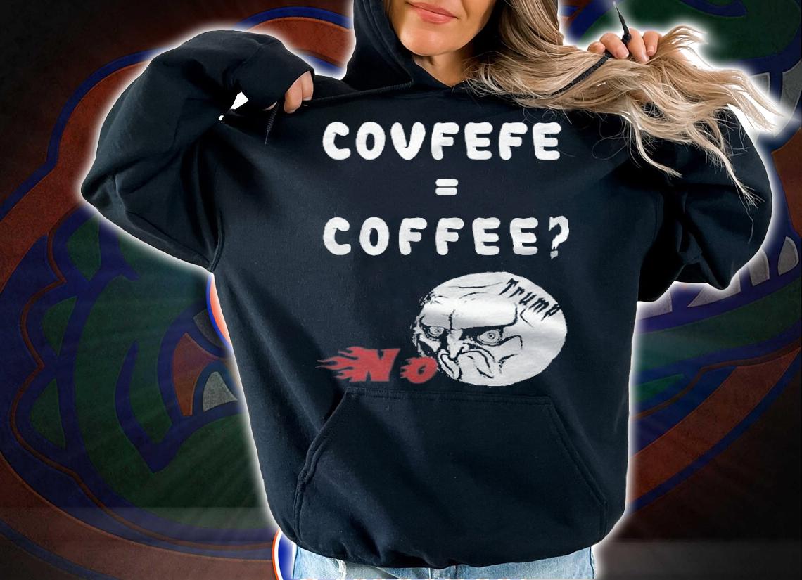 Covfefe = Coffee T-Shirt hoodie