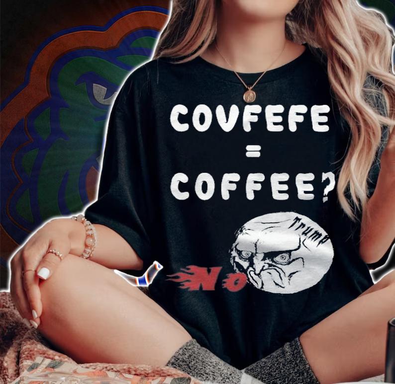 Covfefe = Coffee T-Shirt woman shirt