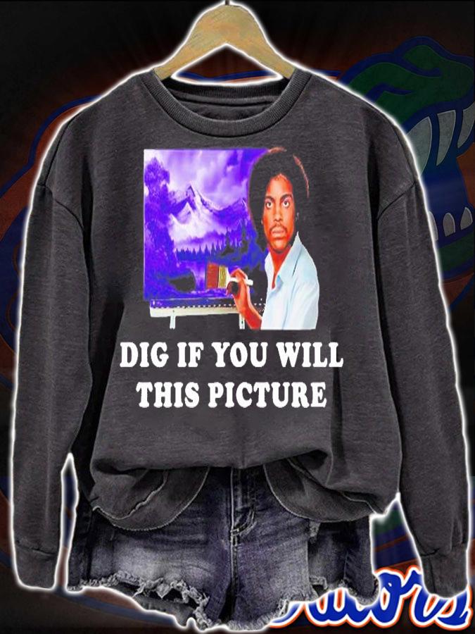 Dig If You Will This Picture T-Shirt sweatshirt