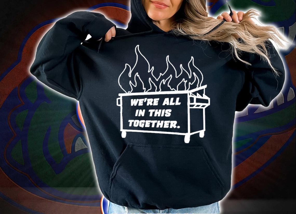 Dumpster Fire We're All This Together Shirt hoodie