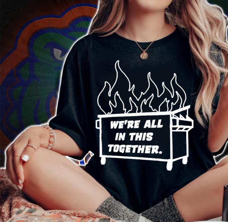 Dumpster Fire We're All This Together Shirt woman shirt
