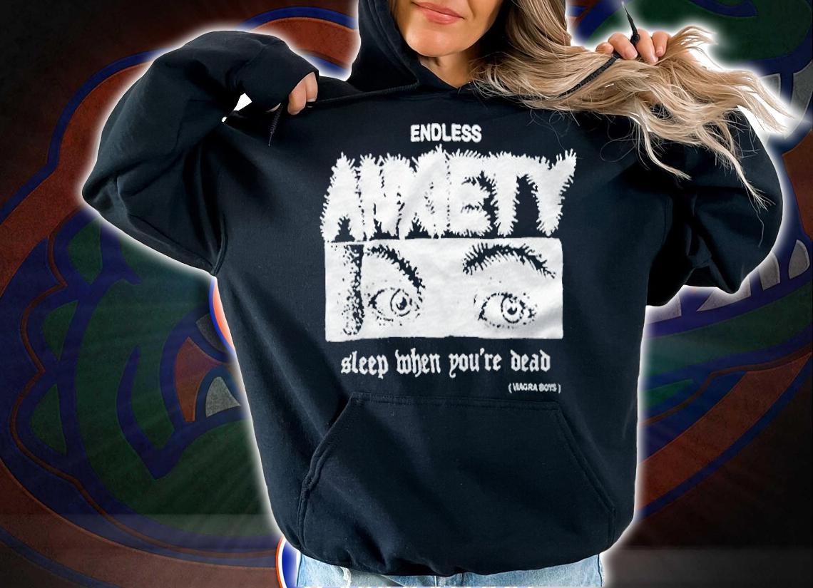 Endless Anxiety sleep when you're dead Viagra Boys T-shirt hoodie