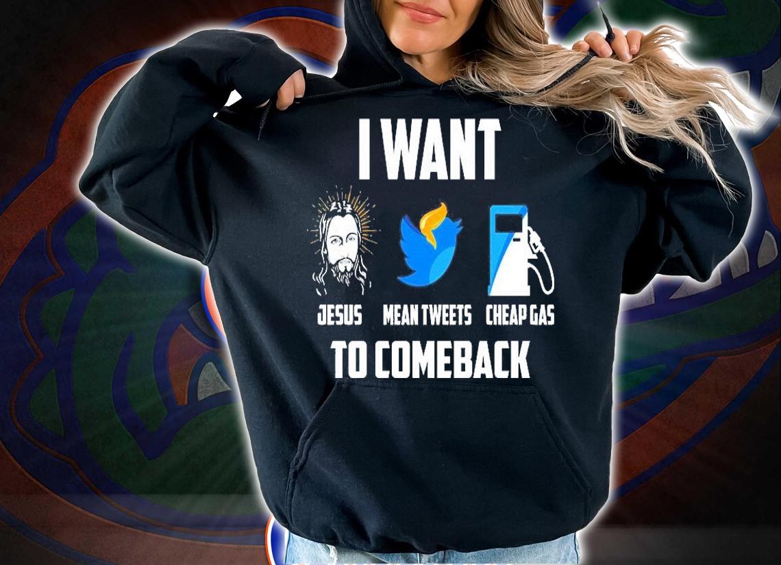 I Want Jesus Mean Tweets Cheap Gas To Comeback T-Shirt hoodie