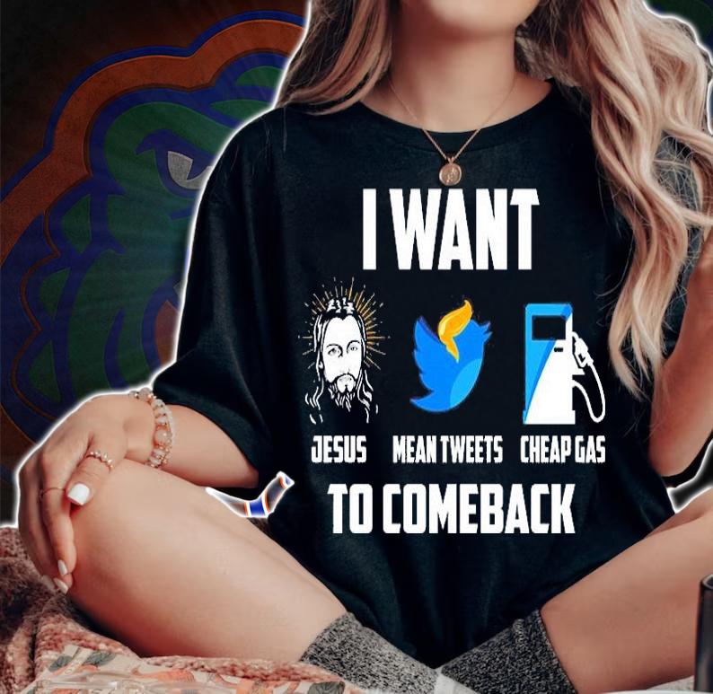 I Want Jesus Mean Tweets Cheap Gas To Comeback T-Shirt woman shirt