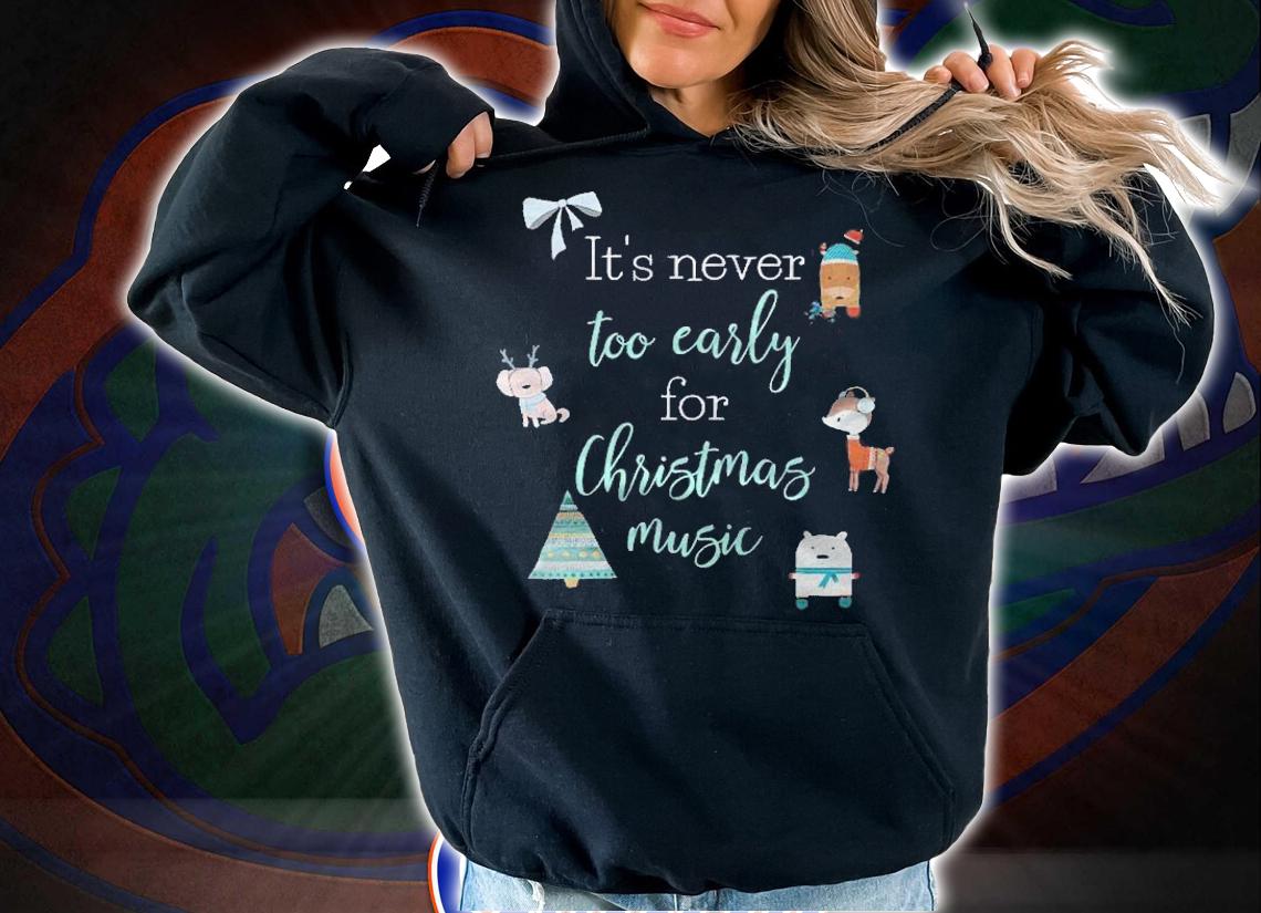 Its Never Too Early For Christmas Music Funny Holiday shirt hoodie