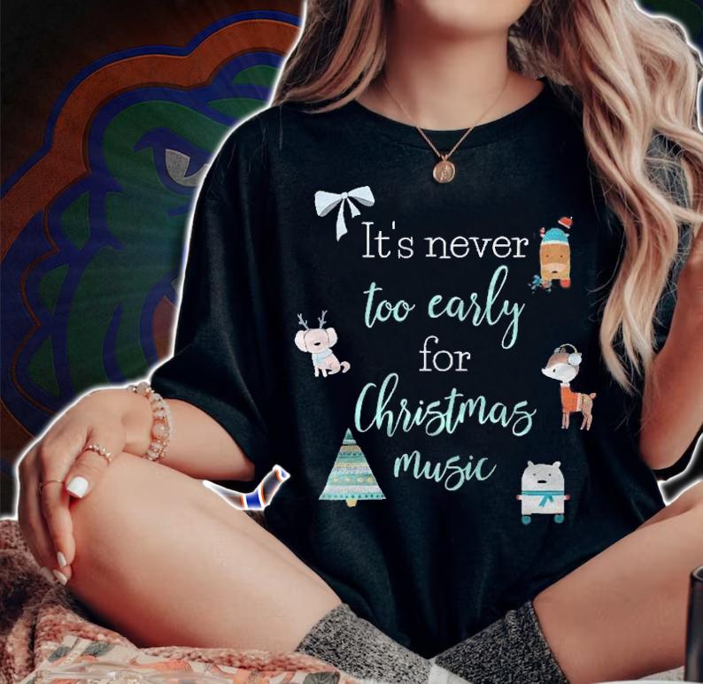 Its Never Too Early For Christmas Music Funny Holiday shirt woman shirt