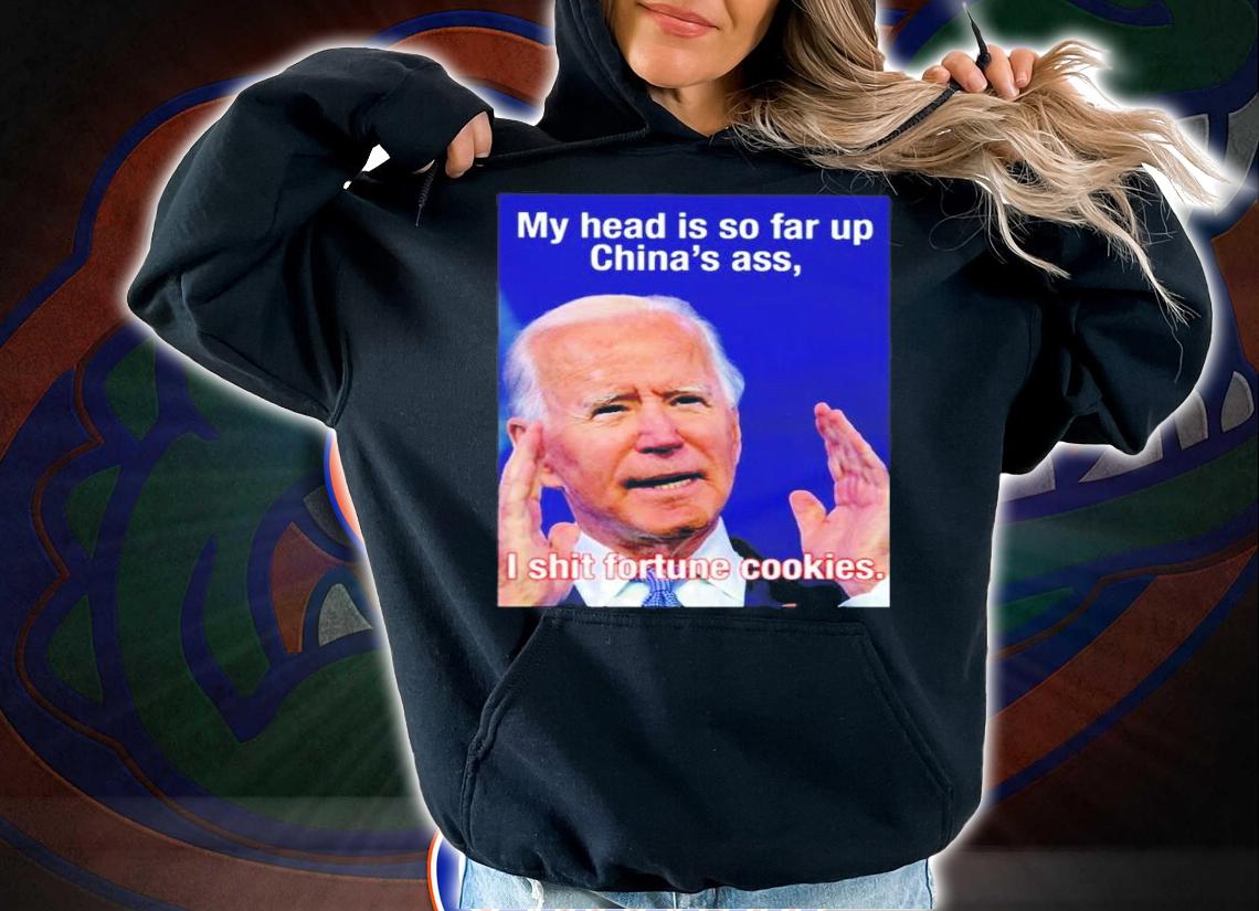 My head so far up China's ass I shit fortune cookies shirt hoodie