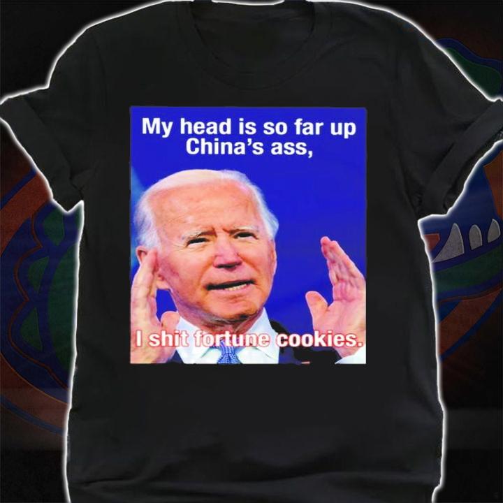 My head so far up China's ass I shit fortune cookies shirt shirt