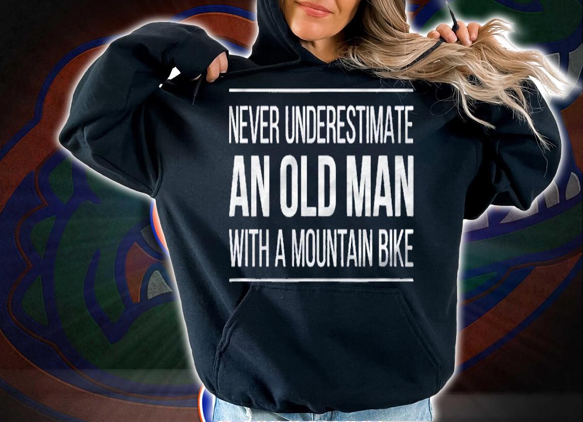 Never Underestimate An Old Man With A Mountain Bike Shirt hoodie
