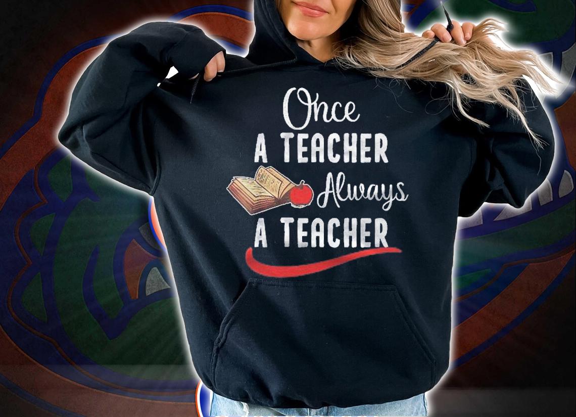 Once A Teacher Always A Teacher Funny Teachers Day Shirt hoodie