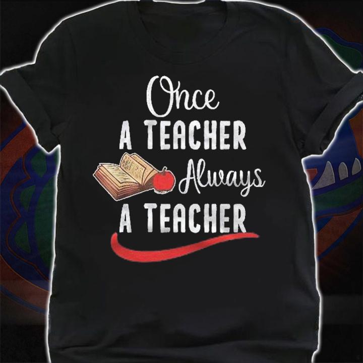 Once A Teacher Always A Teacher Funny Teachers Day Shirt shirt